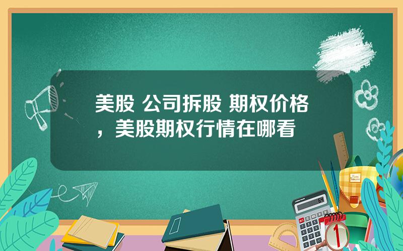 美股 公司拆股 期权价格，美股期权行情在哪看